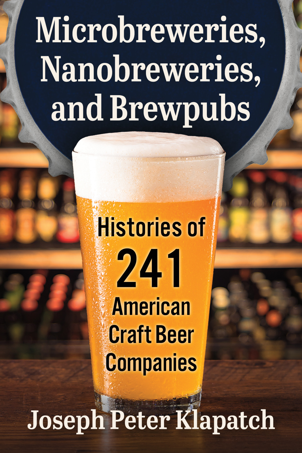 Microbreweries Nanobreweries And Brewpubs Histories Of 241 American Craft Beer Companies Joseph Peter Klapatch
