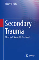 Secondary Trauma Silent Suffering And Its Treatment Robert W Motta