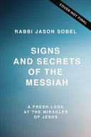 Signs And Secrets Of The Messiah A Fresh Look At The Miracles Of Jesus Rabbi Jason Sobel