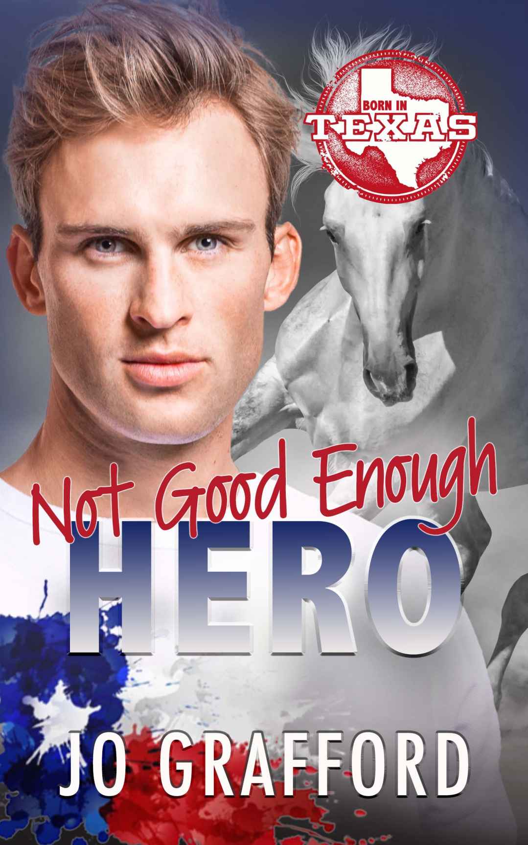 Not Good Enough Hero Born In Texas Hometown Heroes Az Book 14 Jo Grafford