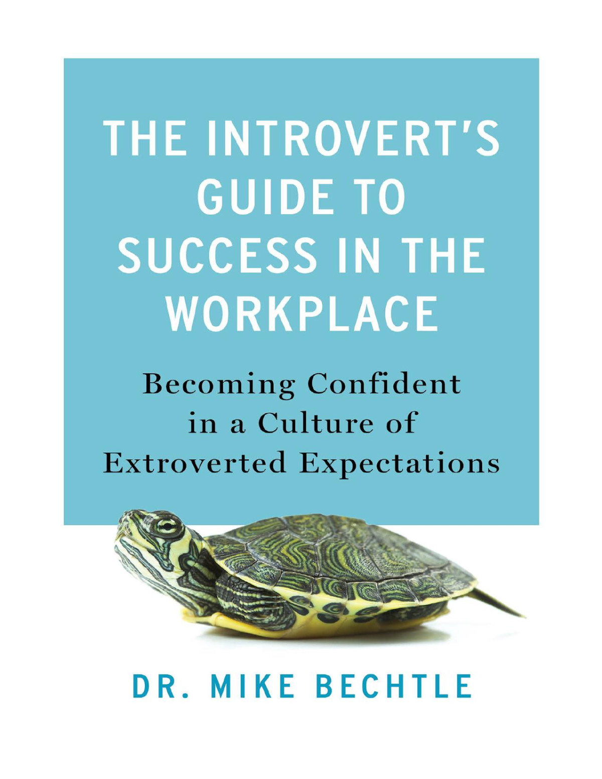 The Introverts Guide To Success In The Workplace Becoming Confident In A Culture Of Extroverted Expectations Mike Bechtle