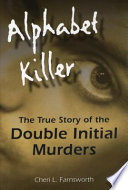 Alphabet Killer The True Story Of The Double Initial Murders 1st Edition Cheri Farnsworth