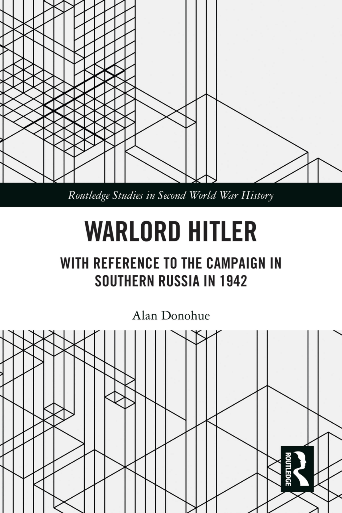 Warlord Hitler With Reference To The Campaign In Southern Russia In 1942 Alan Donohue