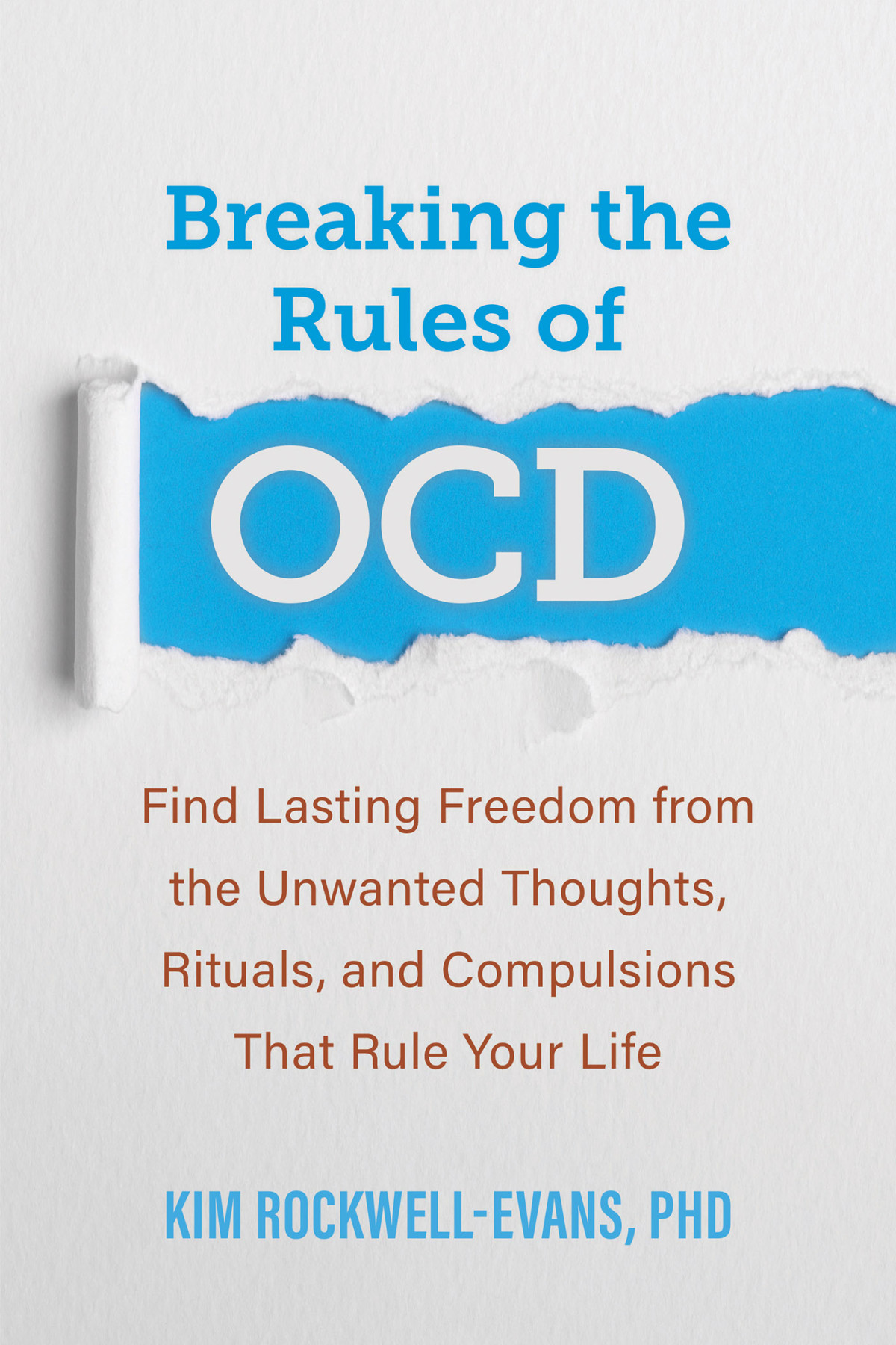 Breaking The Rules Of Ocd Find Lasting Freedom From The Unwanted Thoughts Rituals And Compulsions That Rule Your Life Kim Rockwellevans