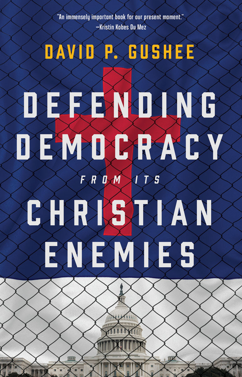 Defending Democracy From Its Christian Enemies David P Gushee