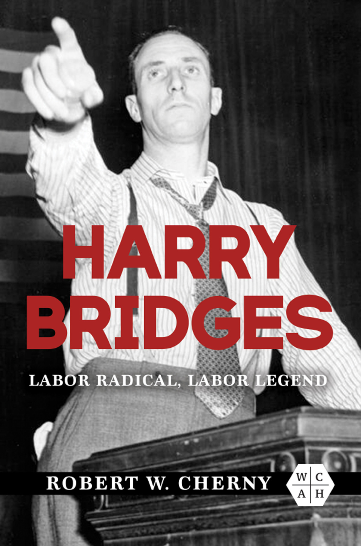 Harry Bridges Labor Radical Labor Legend Robert W Cherny
