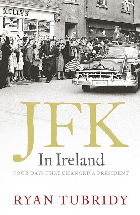 Jfk In Ireland Four Days That Changed A President Ryan Tubridy