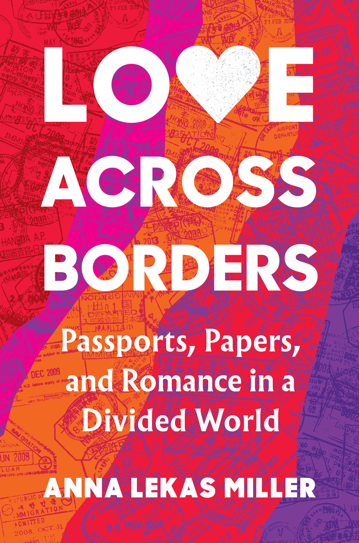 Love Across Borders Passports Papers And Romance In A Divided World Anna Lekas Miller