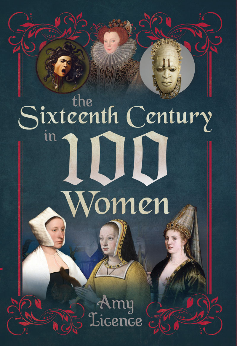 The Sixteenth Century In 100 Women 1st Edition Amy Licence