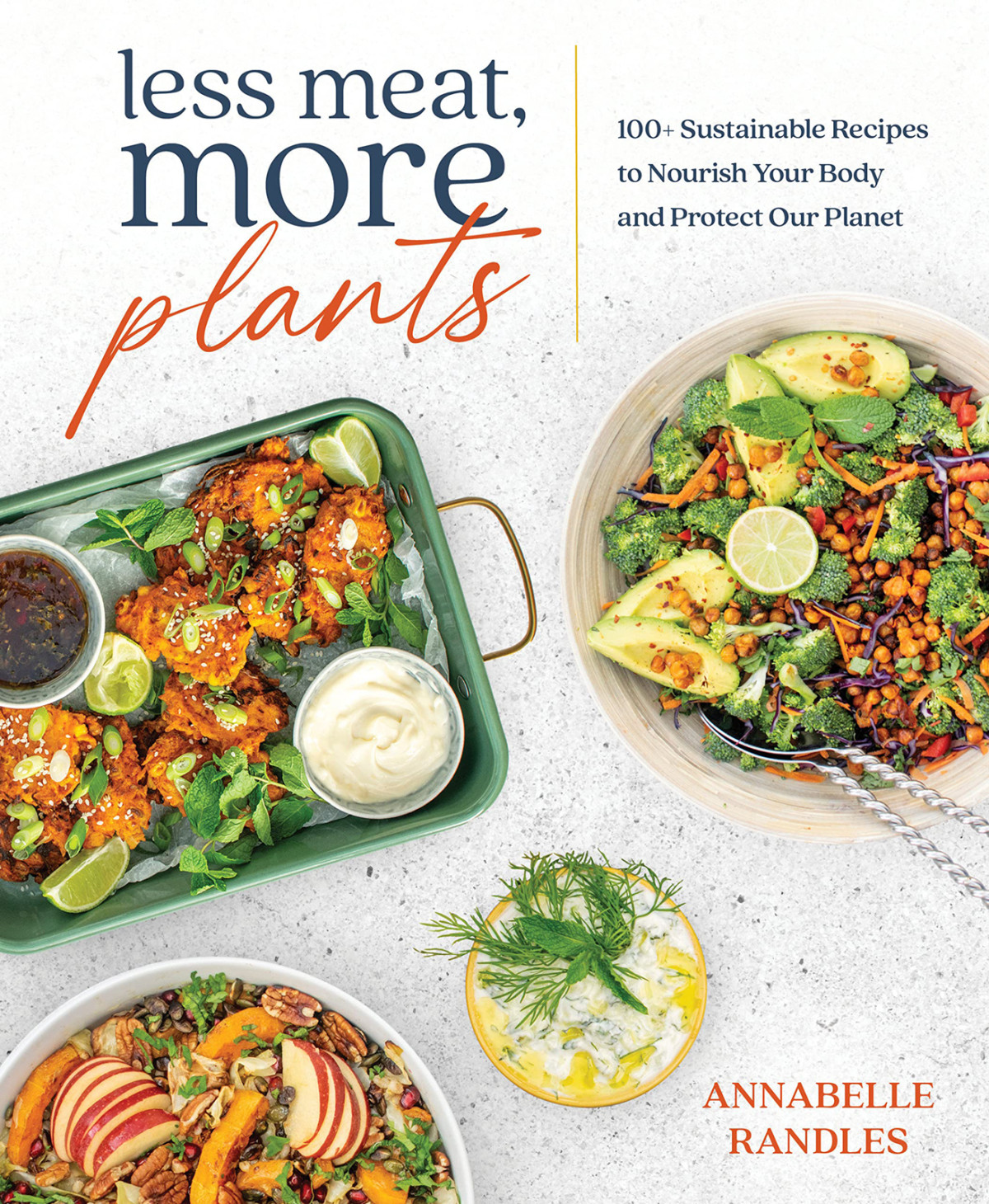 Less Meat More Plants 100 Sustainable Recipes To Nourish Your Body And Protect Our Planet Annabelle Randles