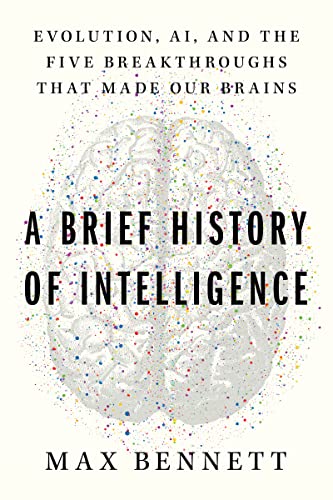 A Brief History Of Intelligence Evolution Ai And The Five Breakthroughs That Made Our Brains Max Bennett