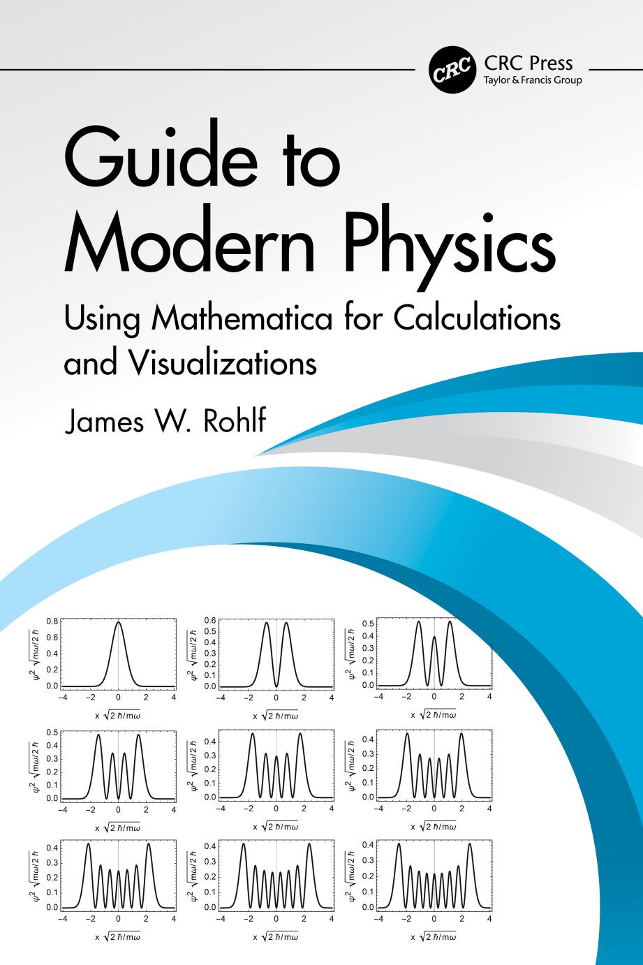 Guide To Modern Physics Using Mathematica For Calculations And Visualizations James W Rohlf