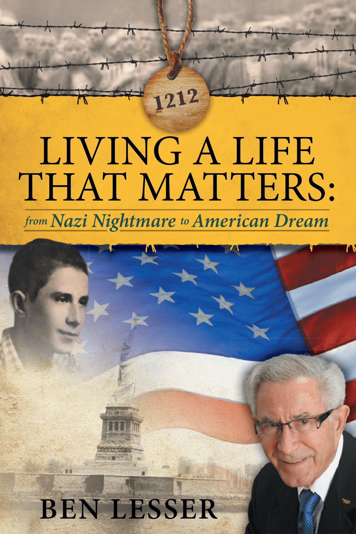 Living A Life That Matters From Nazi Nightmare To American Dream Ben Lesser