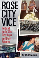 Rose City Vice Portland In The 70s Dirty Cops And Dirty Robbers Phil Stanford