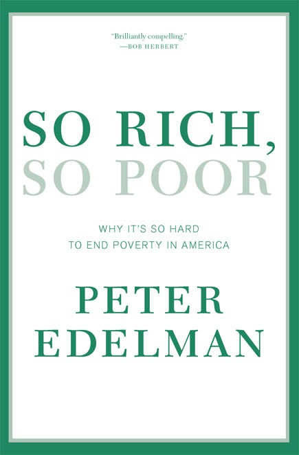 So Rich So Poor Why Its So Hard To End Poverty In America Peter B Edelman