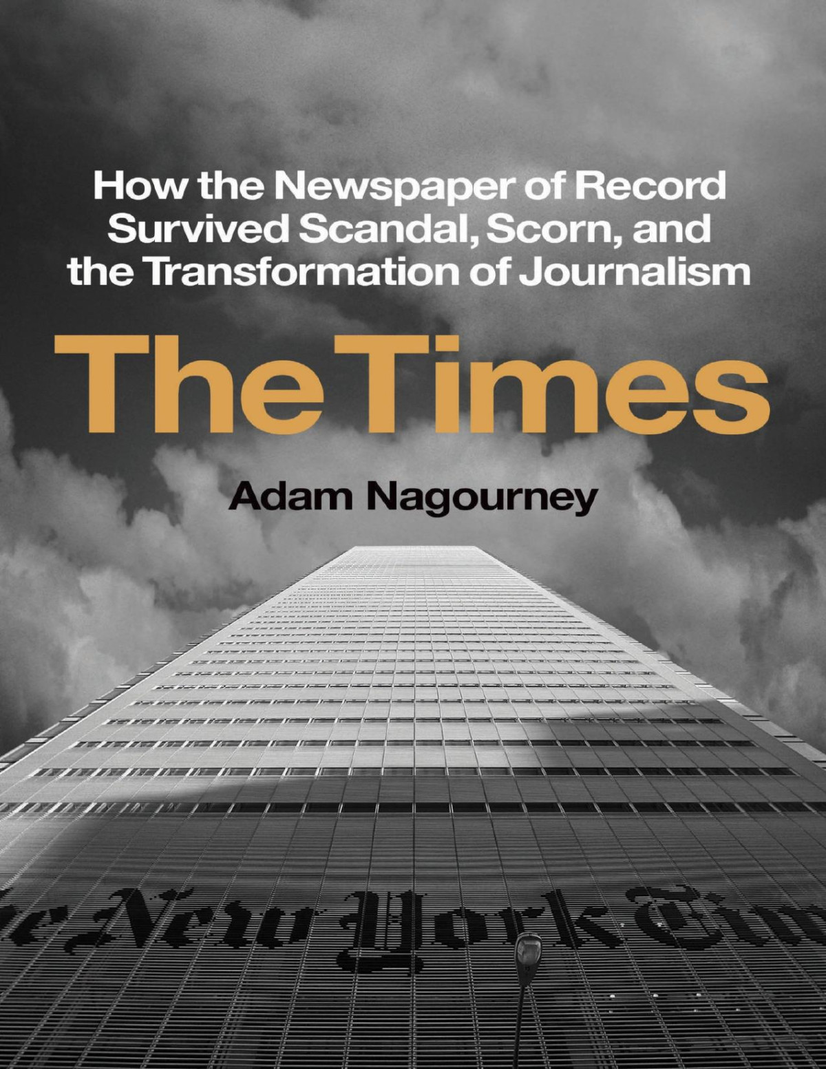 The Times How The Newspaper Of Record Survived Scandal Scorn And The Transformation Of Journalism Adam Nagourney