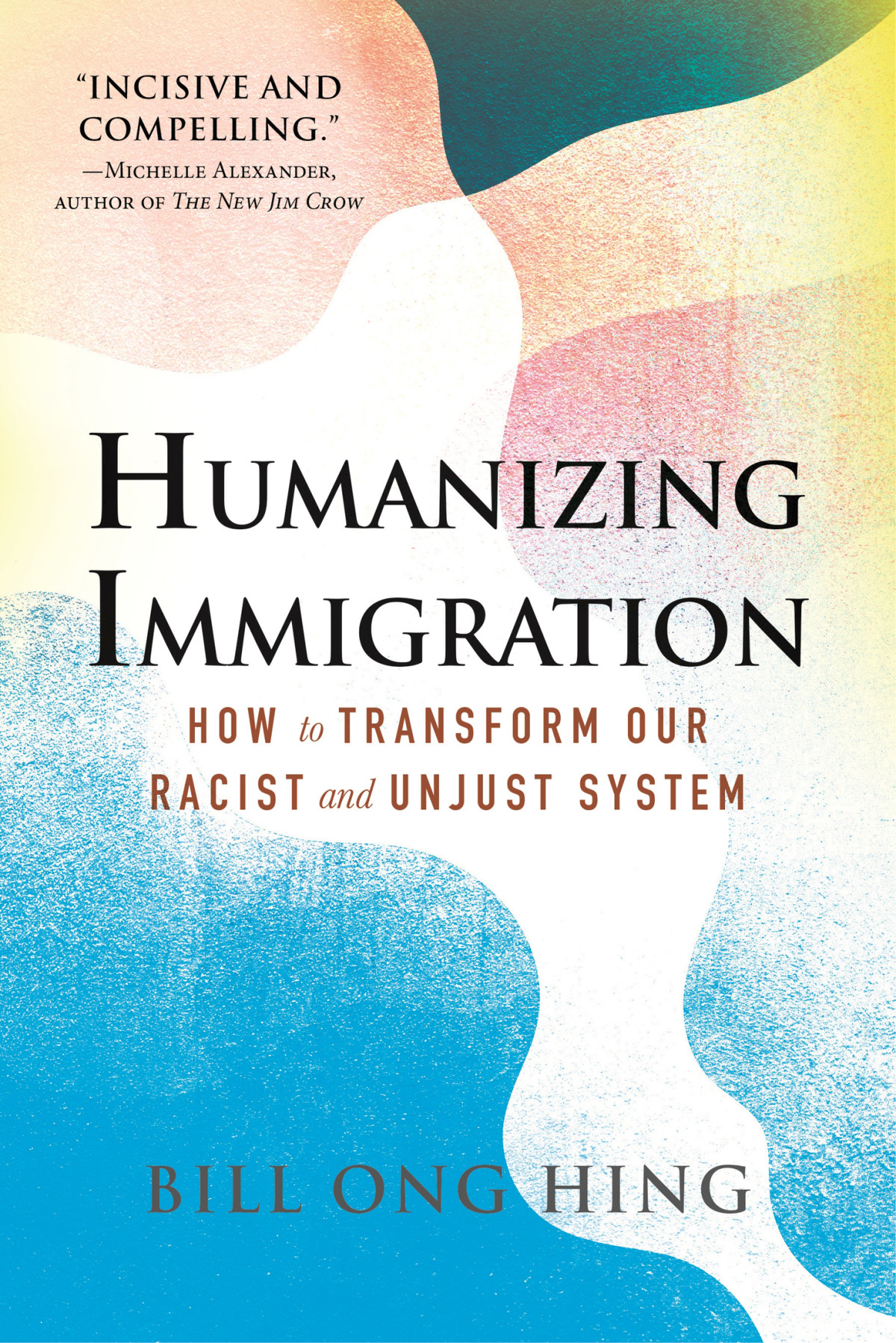 Humanizing Immigration How To Transform Our Racist And Unjust System Bill Ong Hing