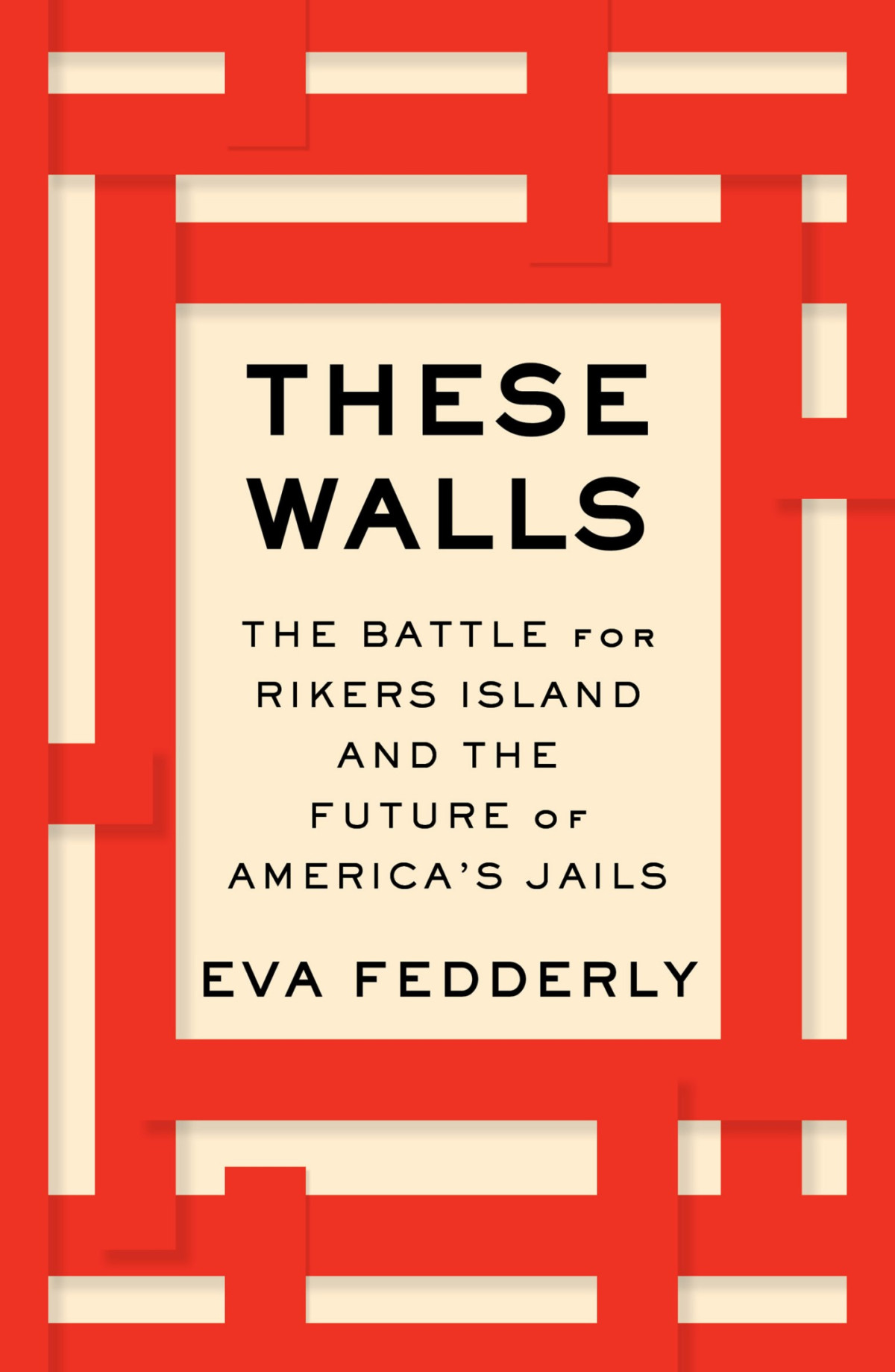 These Walls The Battle For Rikers Island And The Future Of Americas Jails Eva Fedderly