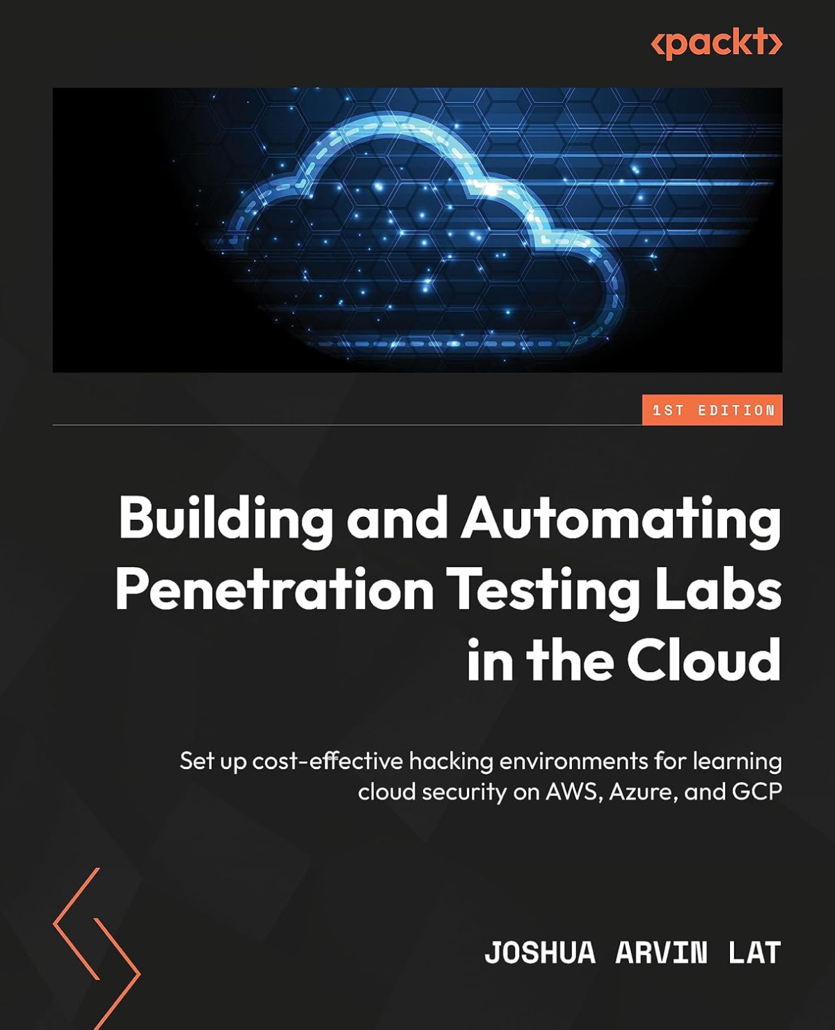 Building And Automating Penetration Testing Labs In The Cloud Set Up Costeffective Hacking Environments For Learning Cloud Security On Aws Azure And Gcp 1st Edition Joshua Arvin Lat