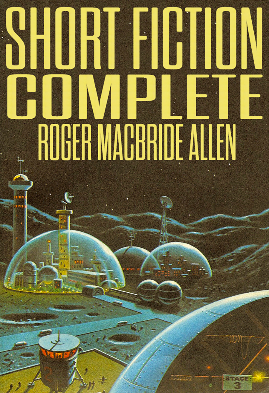 Short Fiction Complete Roger Macbride Allen