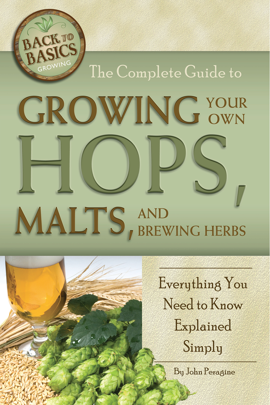 The Complete Guide To Growing Your Own Hops Malts And Brewing Herbs John N Peragine