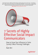 7 Secrets Of Highly Effective Social Impact Communicators How To Grow Your Influence To Solve Societys Most Pressing Challenges 1st Edition Nate Birt