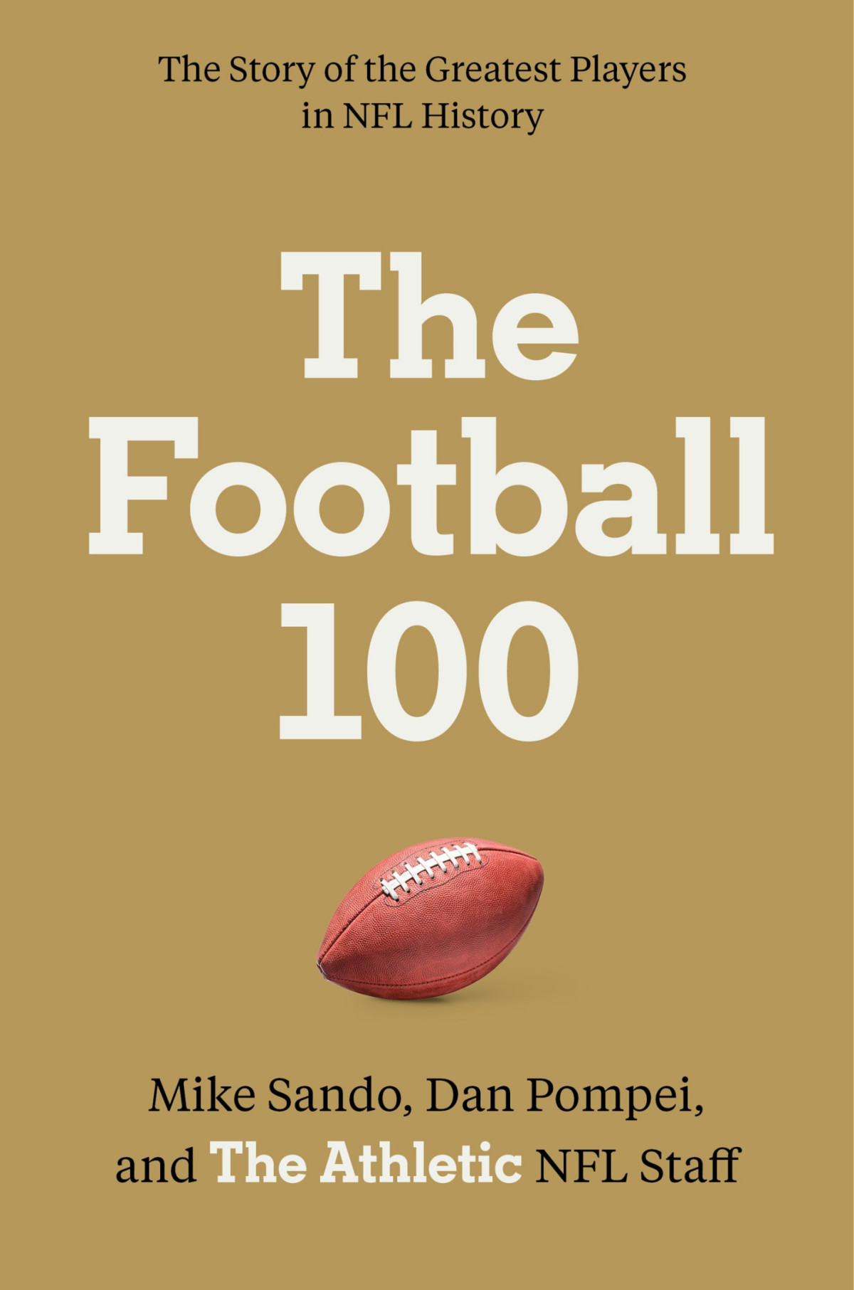 The Football 100 The Story Of The Greatest Players In Nfl History Mike Sando