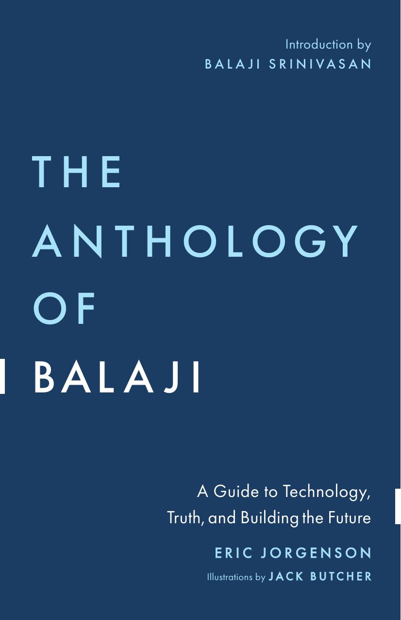 The Anthology Of Balaji A Guide To Technology Truth And Building The Future Eric Jorgenson