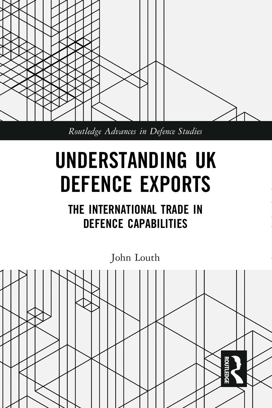Understanding Uk Defence Exports The International Trade In Defence Capabilities John Louth