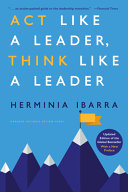 Act Like A Leader Think Like A Leader Updated Edition Of The Global Bestseller With A New Preface 1st Edition Herminia Ibarra