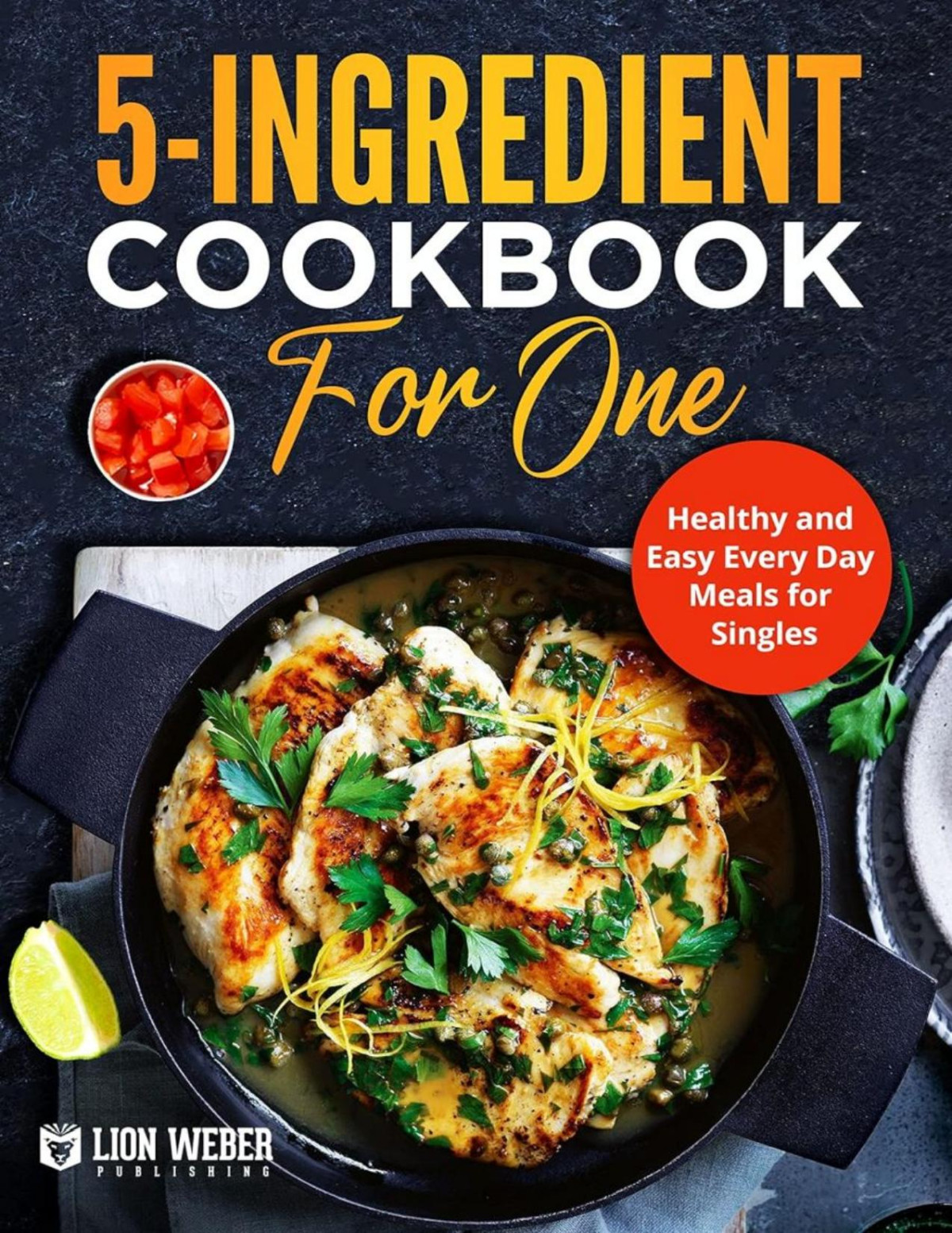 5ingredient Cooking For One Healthy And Easy Every Day Meals For Singles Lion Meals Made Easy 2 Lion Weber Publishing