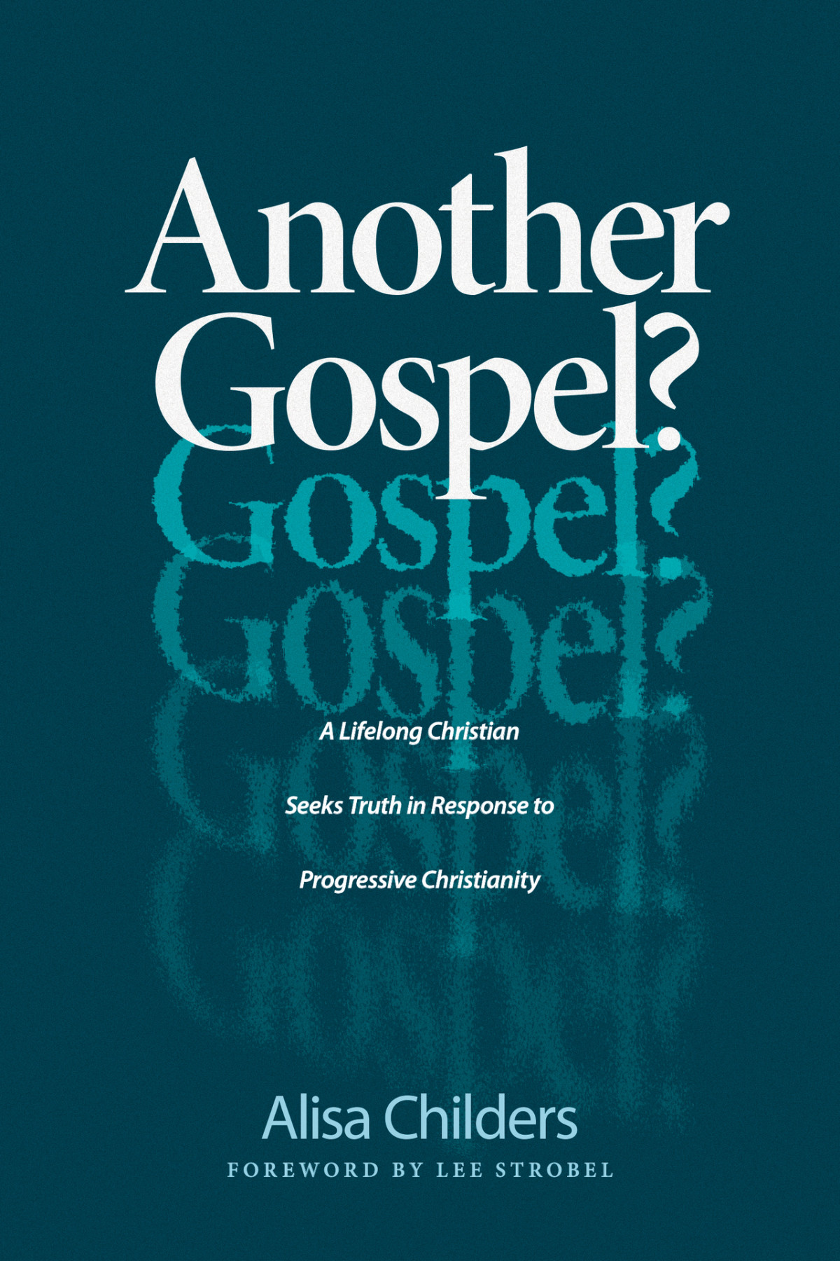 Another Gospel A Lifelong Christian Seeks Truth In Response To Progressive Christianity Alisa Childers