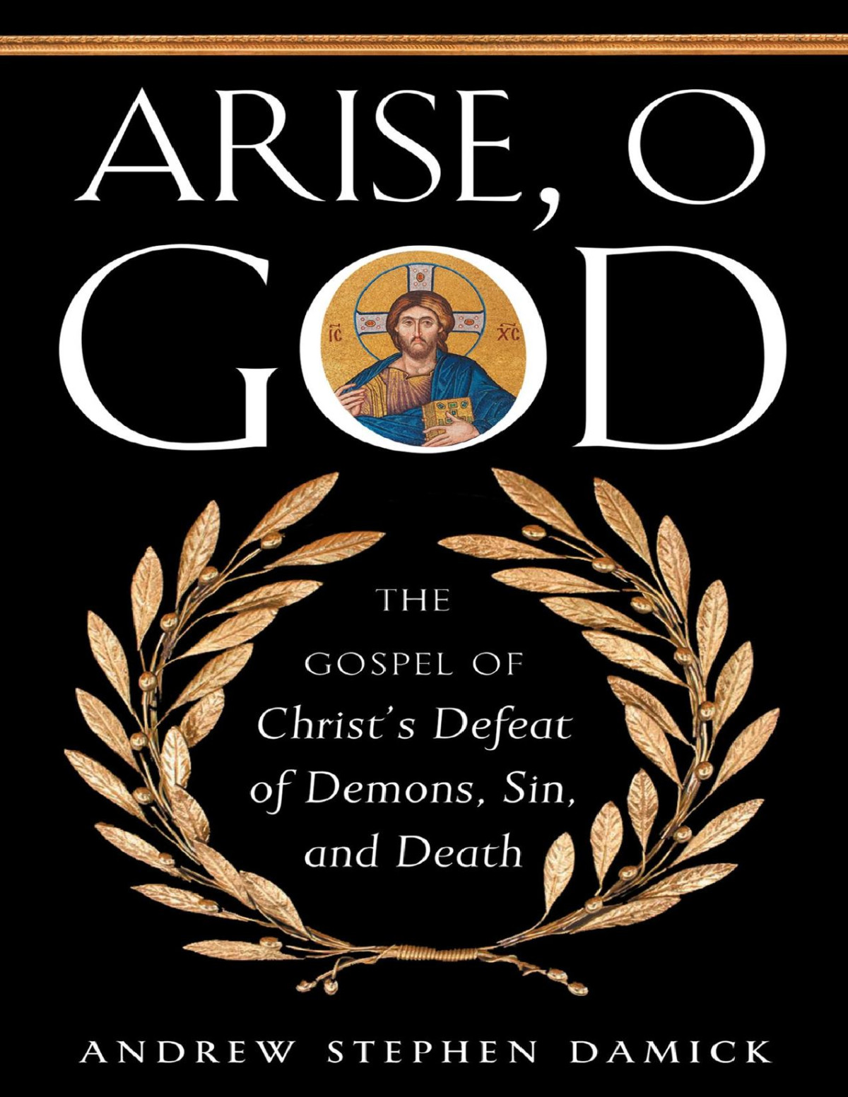 Arise O God The Gospel Of Christs Defeat Of Demons Sin And Death Damick