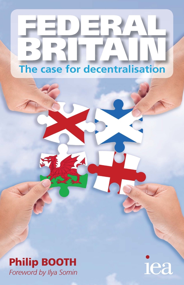 Federal Britain The Case For Decentralisation Readings In Political Economy Philip Booth