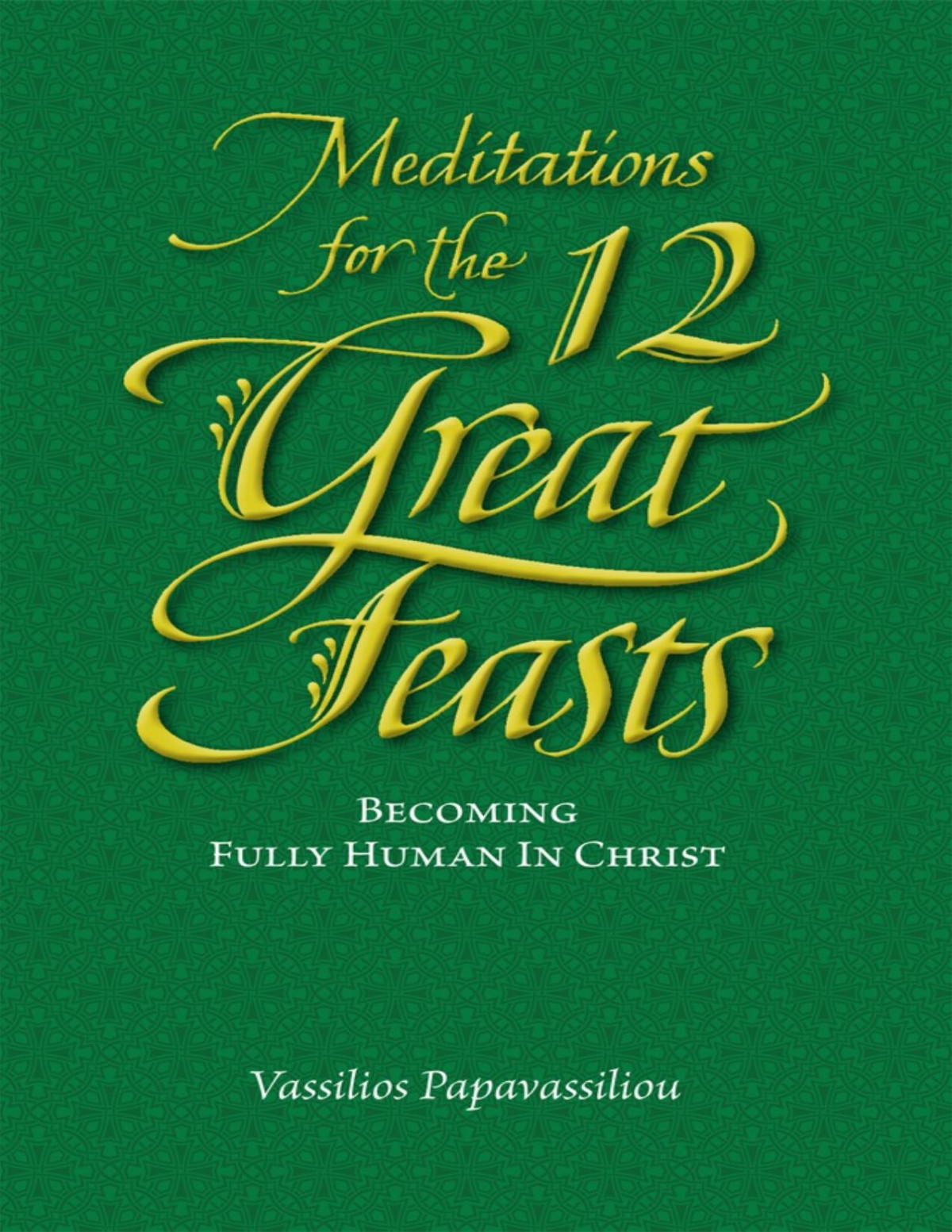 Meditations For The Twelve Great Feasts Becoming Fully Human In Christ Meditations Series Papavassiliou