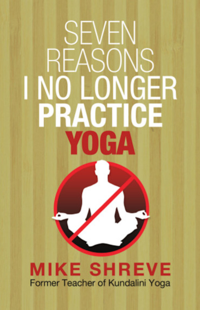 Seven Reasons I No Longer Practice Yoga Mike Shreve Mike Shreve