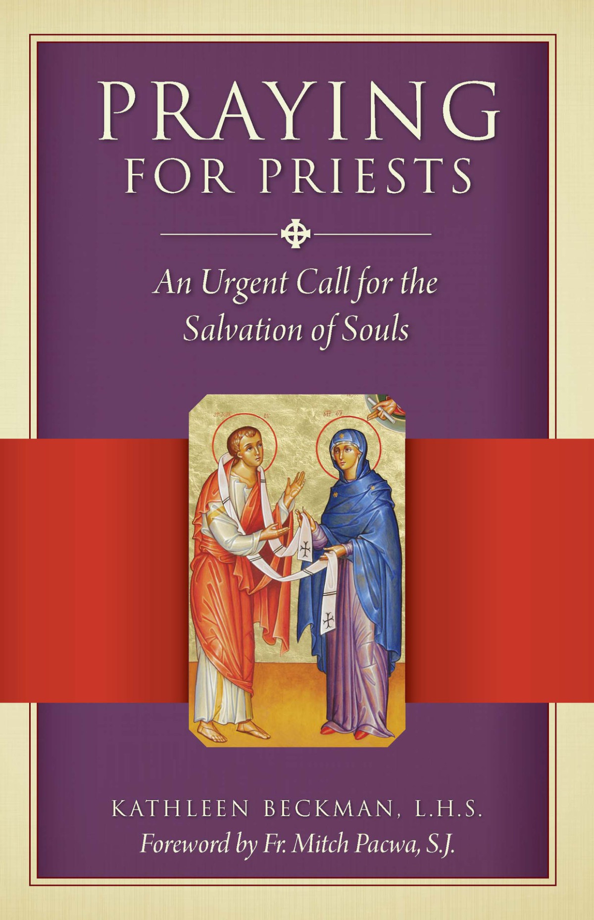 Praying For Priests An Urgent Call For The Salvation Of Souls Kathleen Beckman