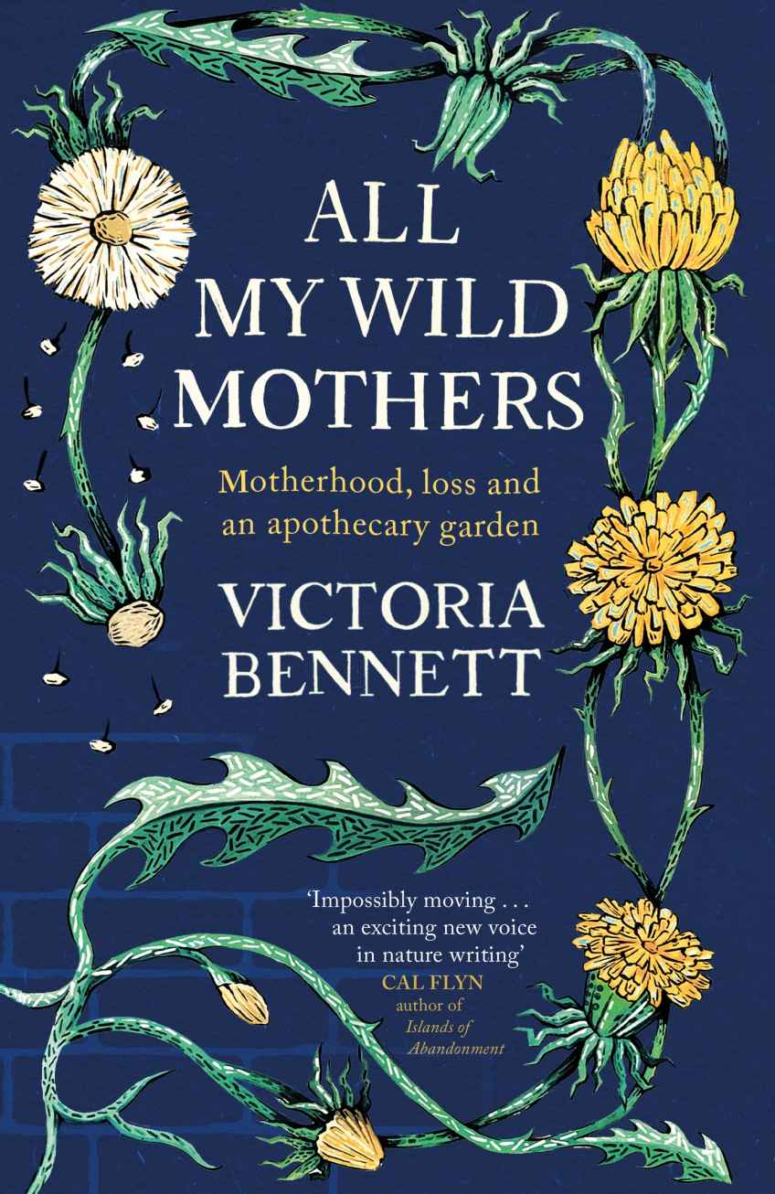 All My Wild Mothers Motherhood Loss And An Apothecary Garden Victoria Bennett