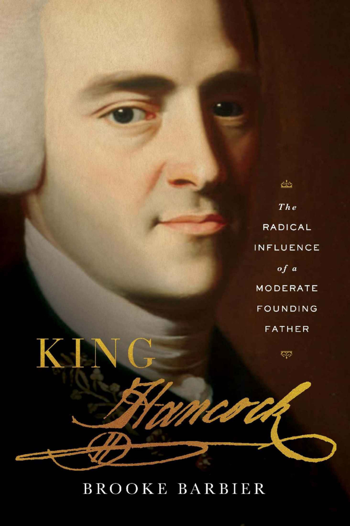 King Hancockthe Radical Influence Of A Moderate Founding Father Brooke Barbier