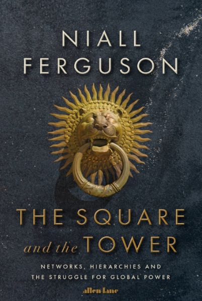 The Square And The Tower Networks Hierarchies And The Struggle For Global Power 1st Edition Niall Ferguson