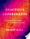 Beautiful Experiments An Illustrated History Of Experimental Science Philip Ball