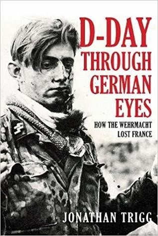 Dday Through German Eyes Jonathan Trigg