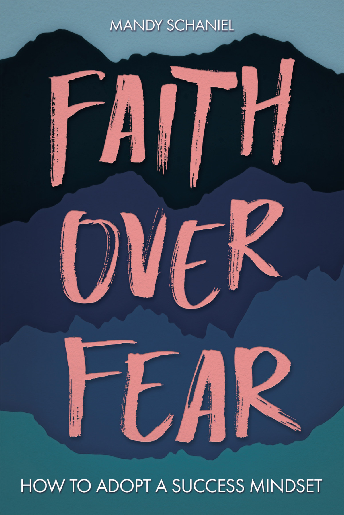 Faith Over Fear How To Adopt A Success Mindset Mandy Schaniel