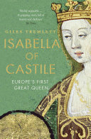 Isabella Of Castile Europes First Great Queen Giles Tremlett