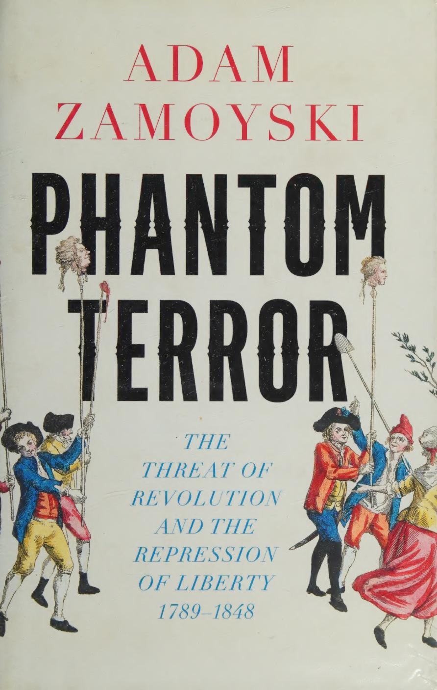 Phantom Terror The Threat Of Revolution And The Repression Of Liberty 17891848 Adam Zamoyski