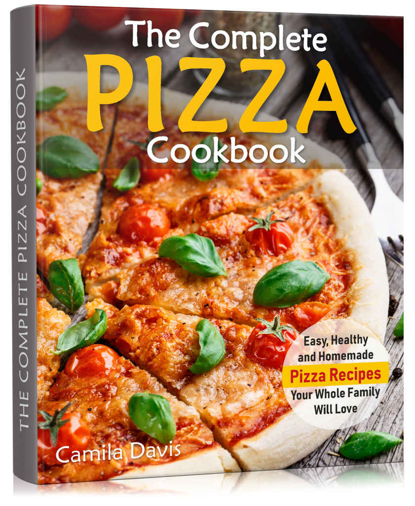 The Complete Pizza Cookbook Easy Healthy And Homemade Pizza Recipes Your Whole Family Will Love Camila Davis