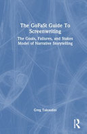 The Gofast Guide To Screenwriting The Goals Failures And Stakes Model Of Narrative Storytelling Greg Takoudes