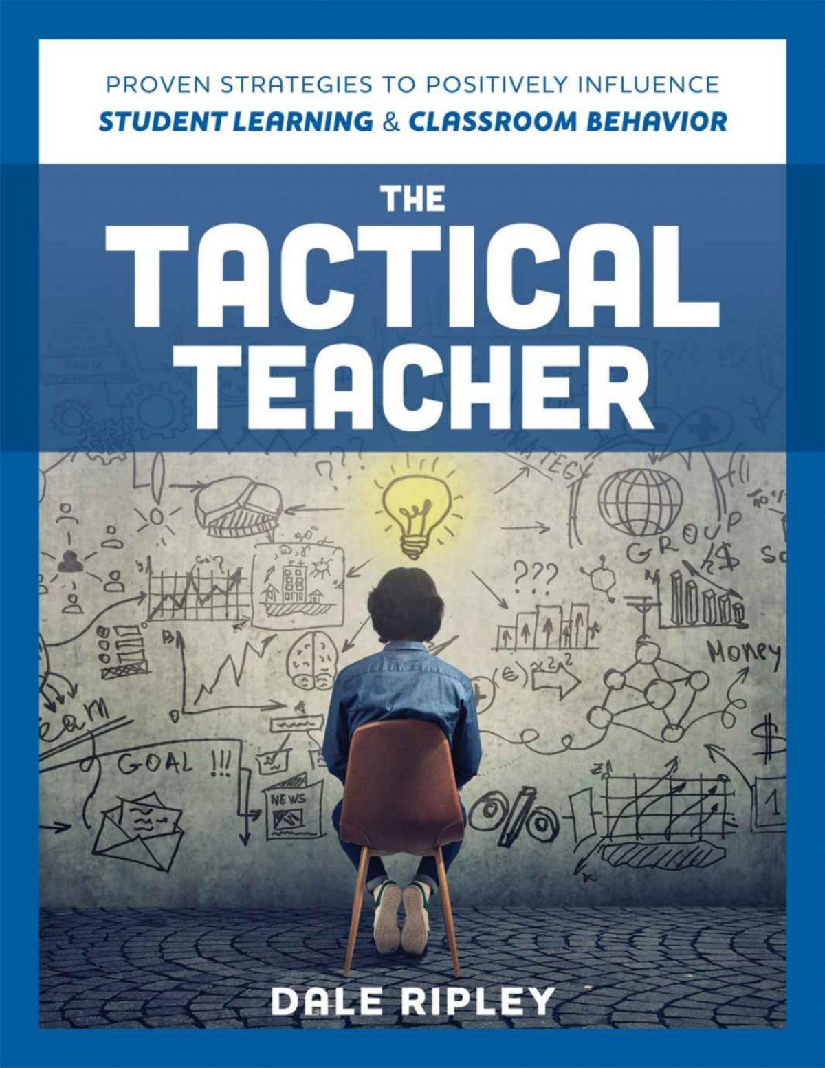 The Tactical Teacher Proven Strategies To Positively Influence Student Learning And Classroom Behavior Dale Ripley
