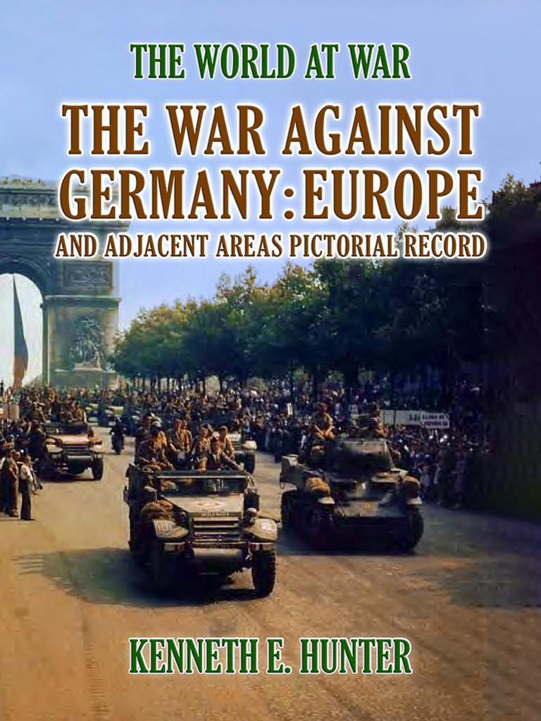 War Against Germany Europe And Adjacent Areas Pictorial Record Kenneth Ehunter