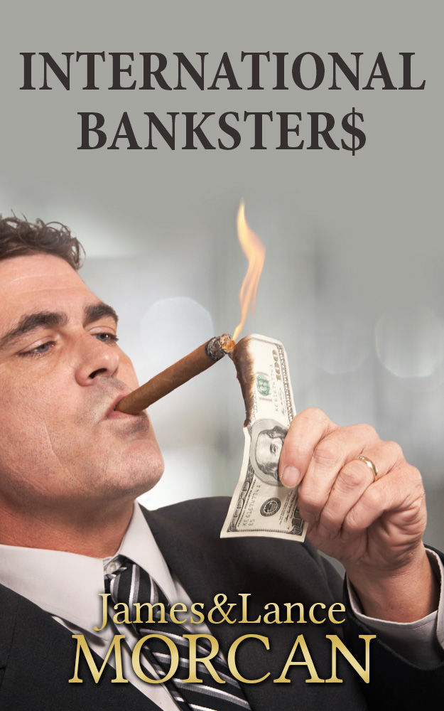International Bankster The Global Banking Elite Exposed And The Case For Restructuring Capitalism Morcan